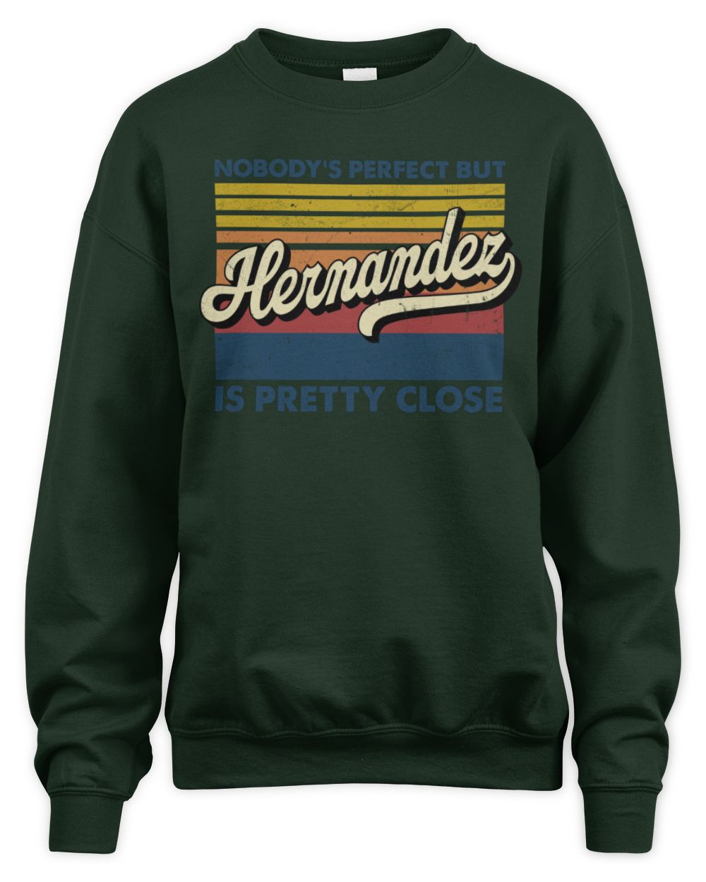 Nobody's Perfect But Your Name Is Pretty Close Retro Shirt HERNANDEZ M1-65 / Unisex Sweatshirt / forest green