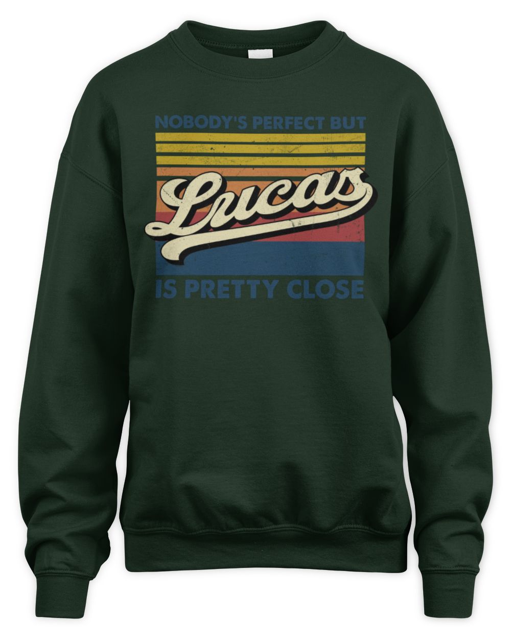 Nobody's Perfect But Your Name Is Pretty Close Retro Shirt LUCAS M1-65 / Unisex Sweatshirt / forest green
