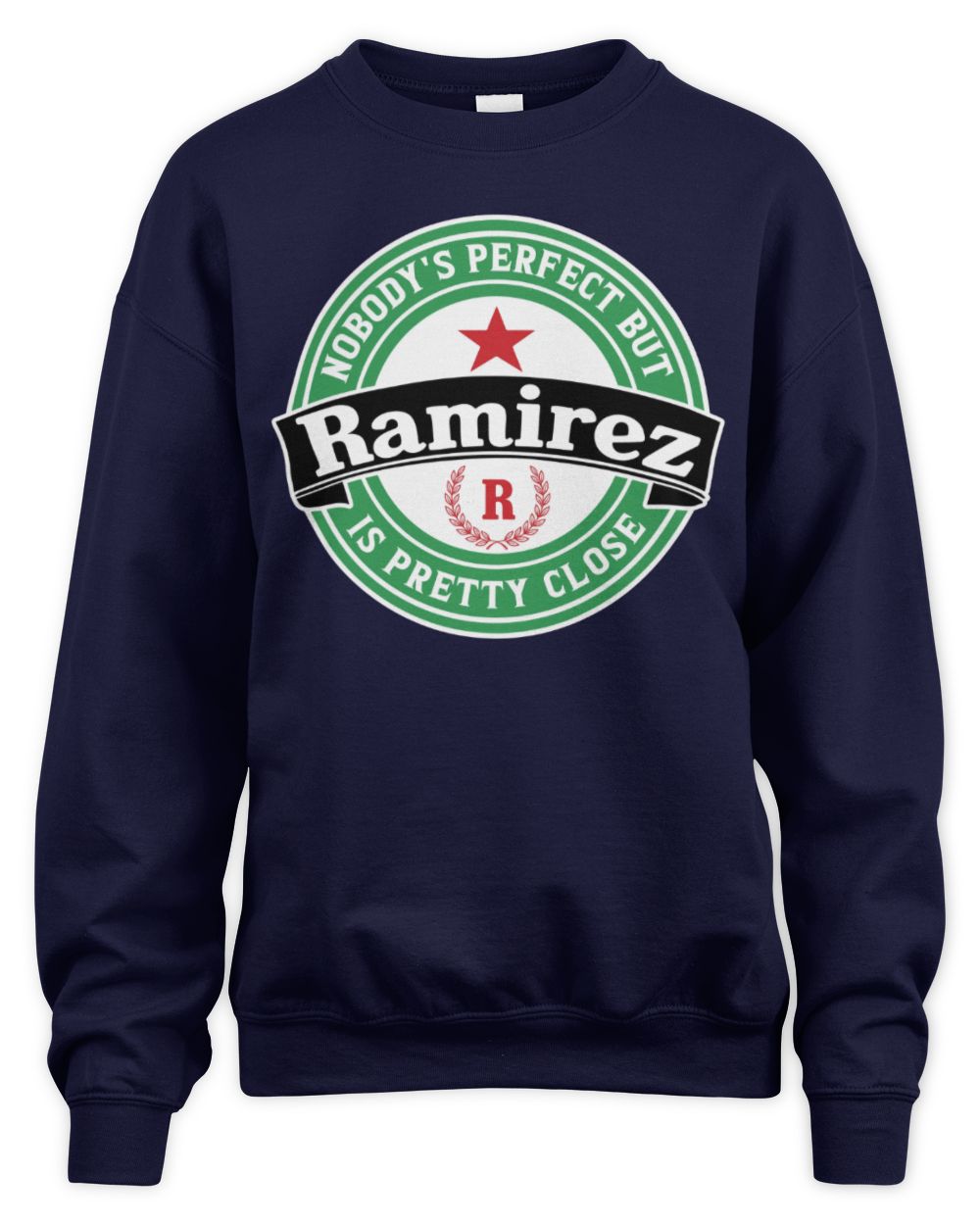 Nobody's Perfect But Your Name Is Pretty Close Heineken Beer T-Shirt RAMIREZ M1-S85 / Unisex Sweatshirt / navy