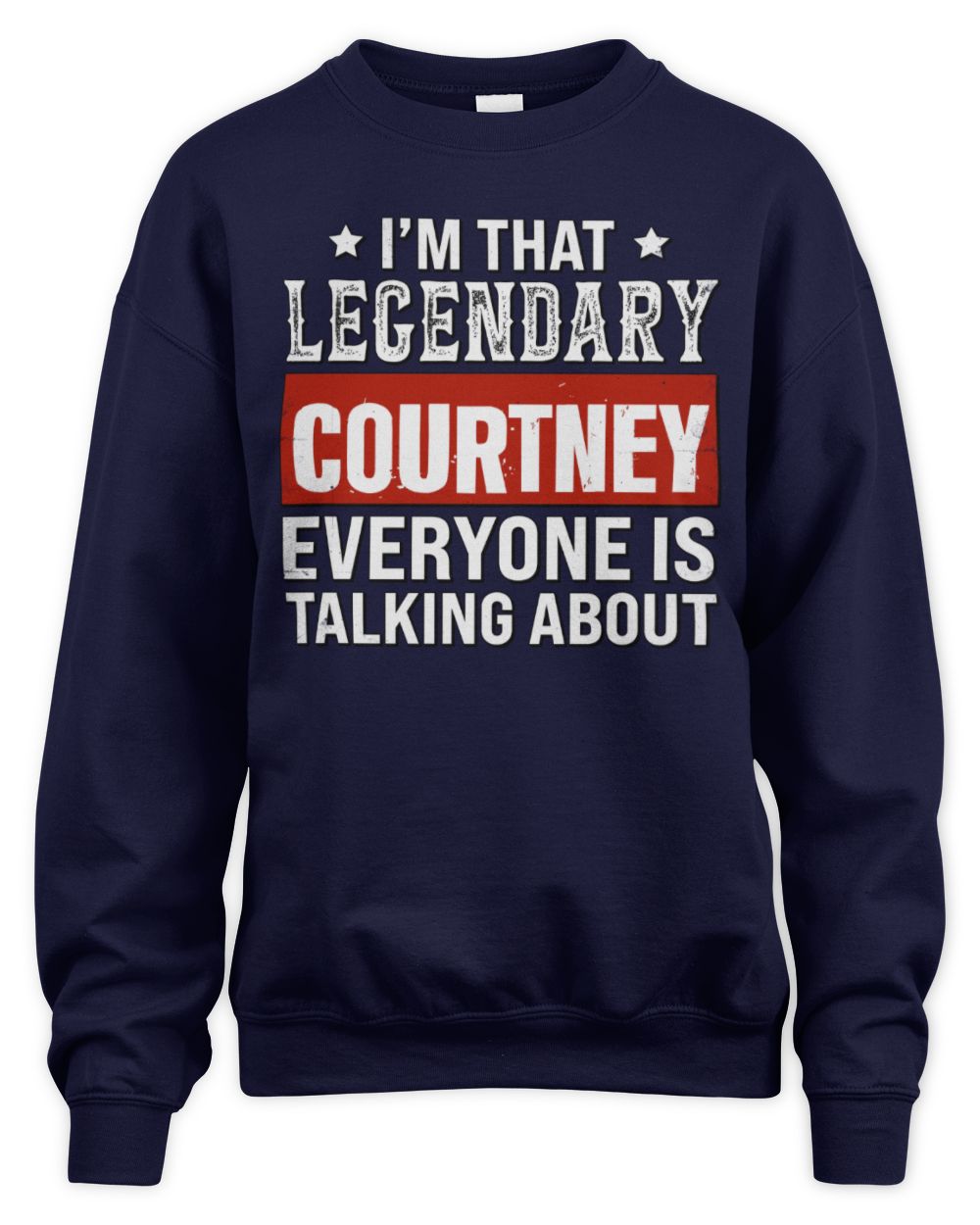 I'm That Legendary Name Everyone Is Talking About Funny Graphic T-Shirt COURTNEY M1-73 / Unisex Sweatshirt / navy