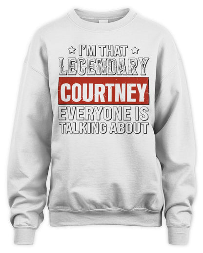 I'm That Legendary Name Everyone Is Talking About Funny Graphic T-Shirt COURTNEY M1-73 / Unisex Sweatshirt / white
