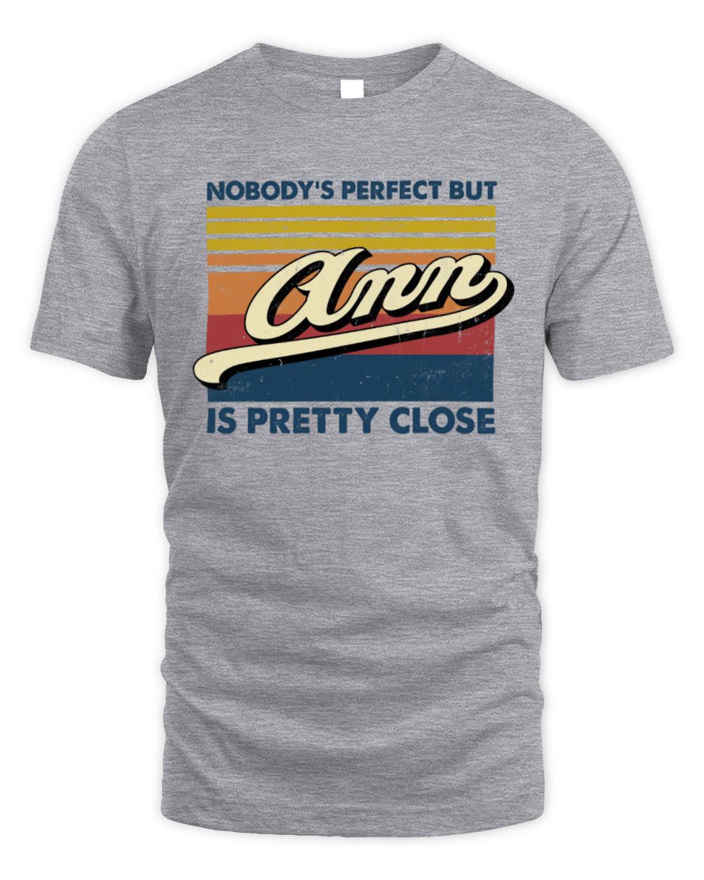 Nobody's Perfect But Your Name Is Pretty Close Retro Shirt ANN M1-65 / Unisex Standard T-Shirt / sport grey
