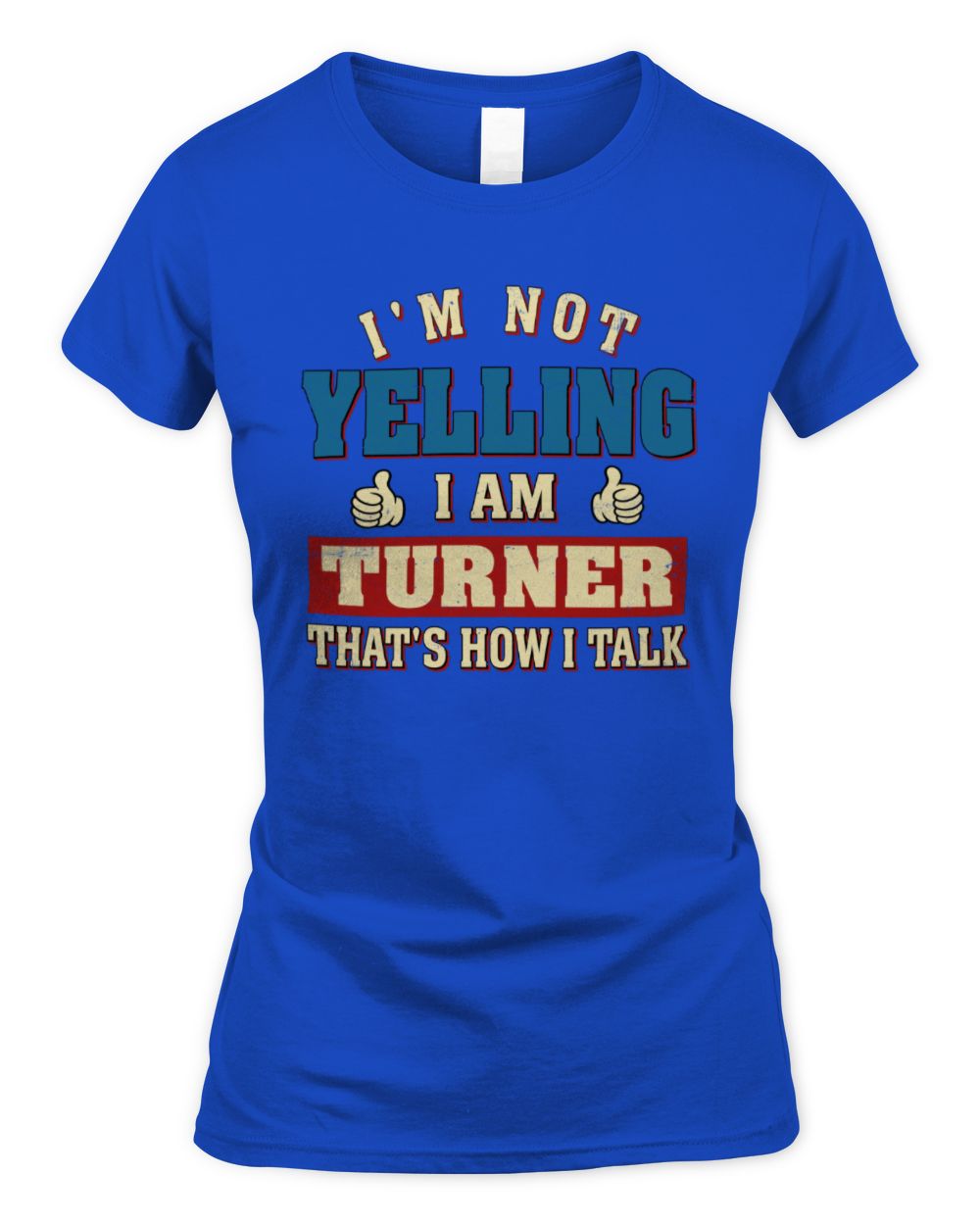 I'm Not Yelling I'm Name That's How I Talk Shirt TURNER M1-67 / Women's Standard T-Shirt / royal
