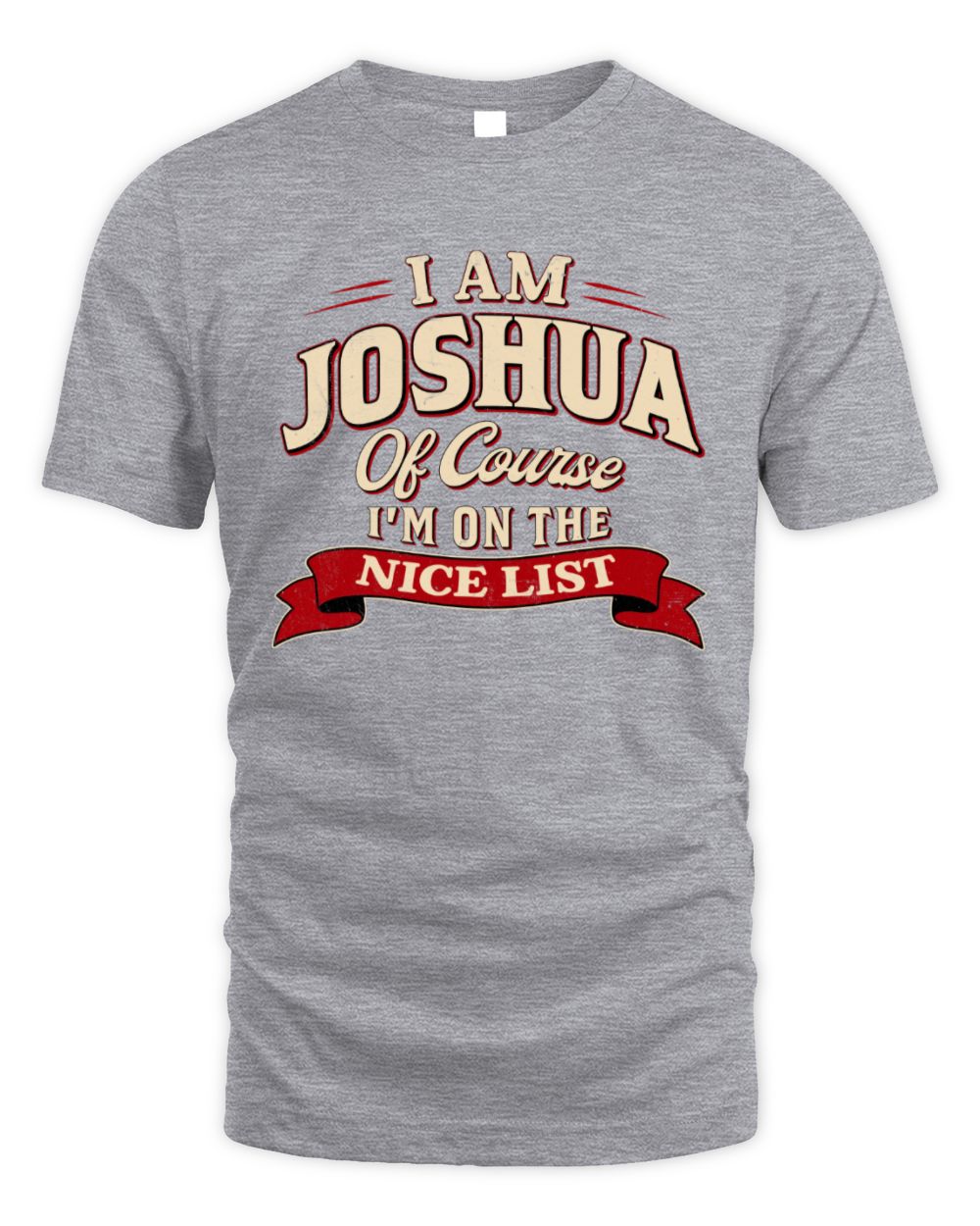 I'm Name Of Course I'm On The Nice List Funny Christmas Shirt JOSHUA M1-68 / Unisex Standard T-Shirt / sport grey