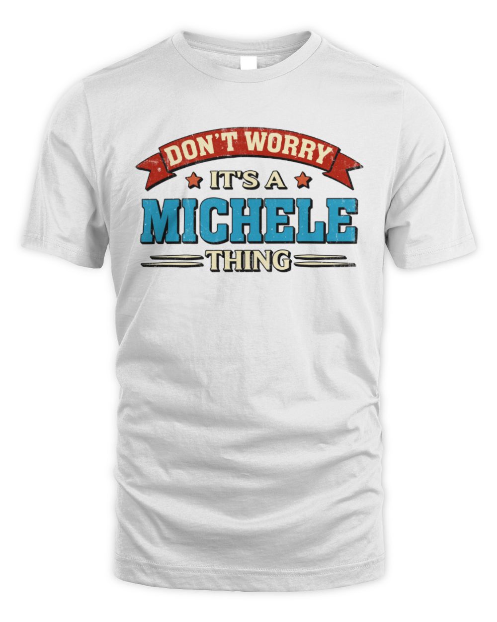 Don't Worry It's a Your Name Thing Funny Retro T-Shirt MICHELE M1-57 / Unisex Standard T-Shirt / white