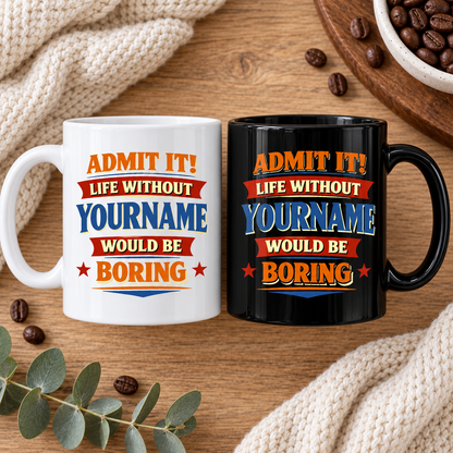 Admit It Life Without Your Name Would Be Boring Funny Mug MG05