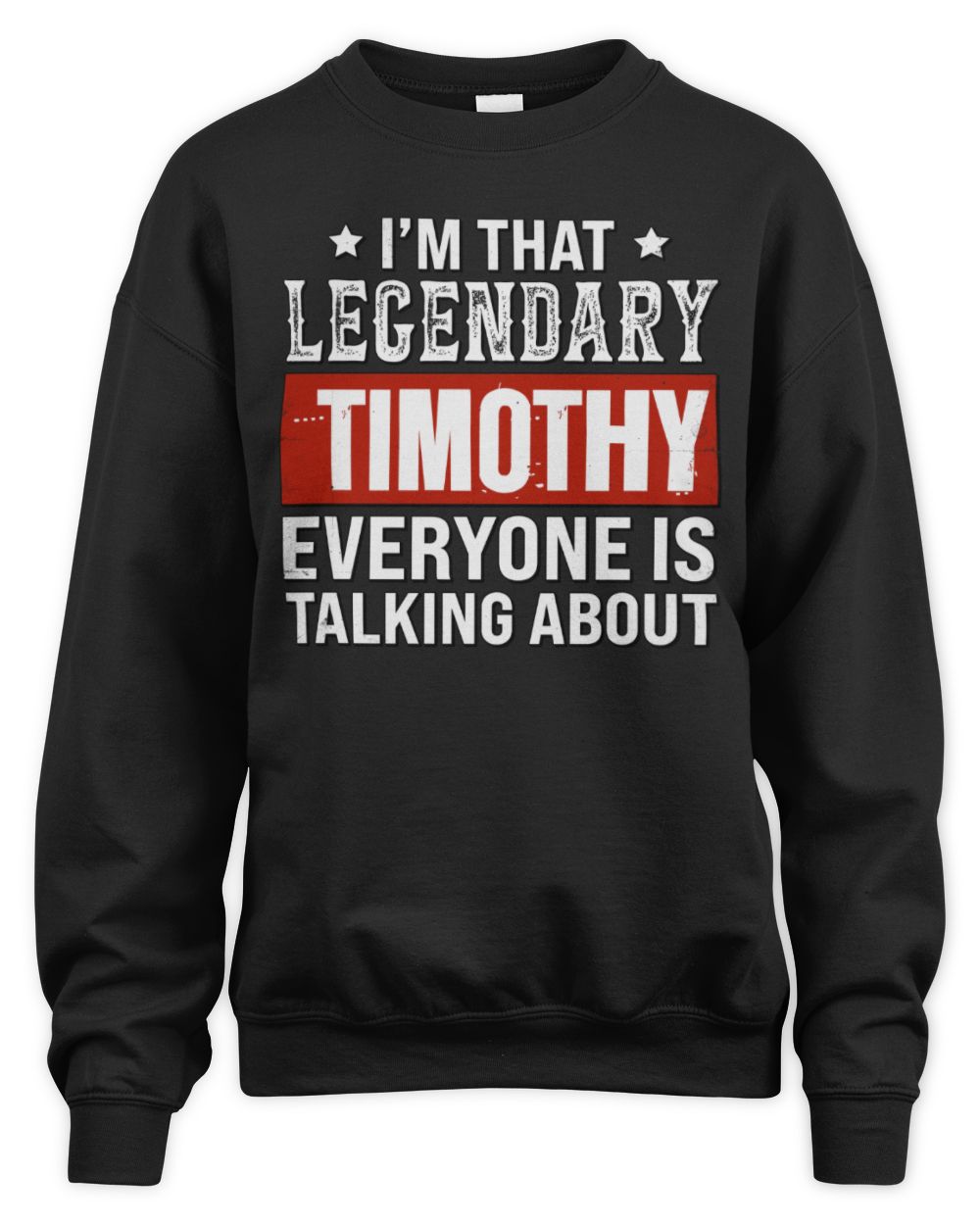 I'm That Legendary Name Everyone Is Talking About Funny Graphic T-Shirt TIMOTHY M1-73 / Unisex Sweatshirt / black