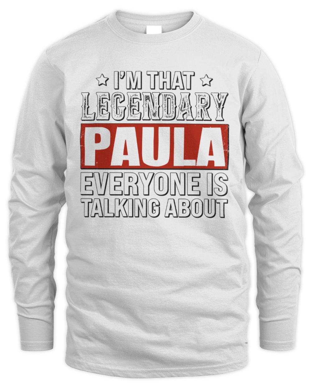 I'm That Legendary Name Everyone Is Talking About Funny Graphic T-Shirt PAULA M1-73 / Men's Long Sleeved T-Shirt / white