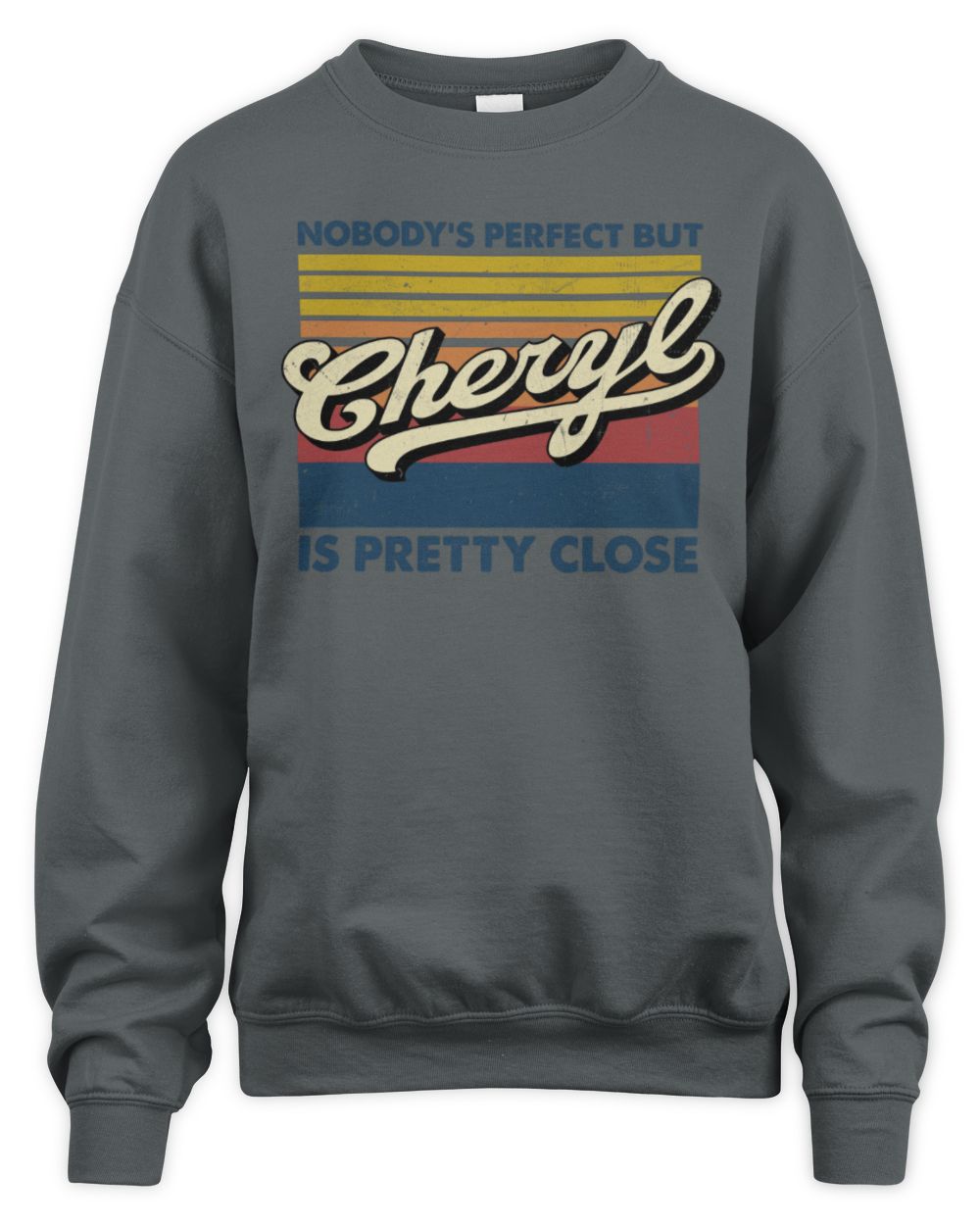Nobody's Perfect But Your Name Is Pretty Close Retro Shirt CHERYL M1-65 / Unisex Sweatshirt / charcoal
