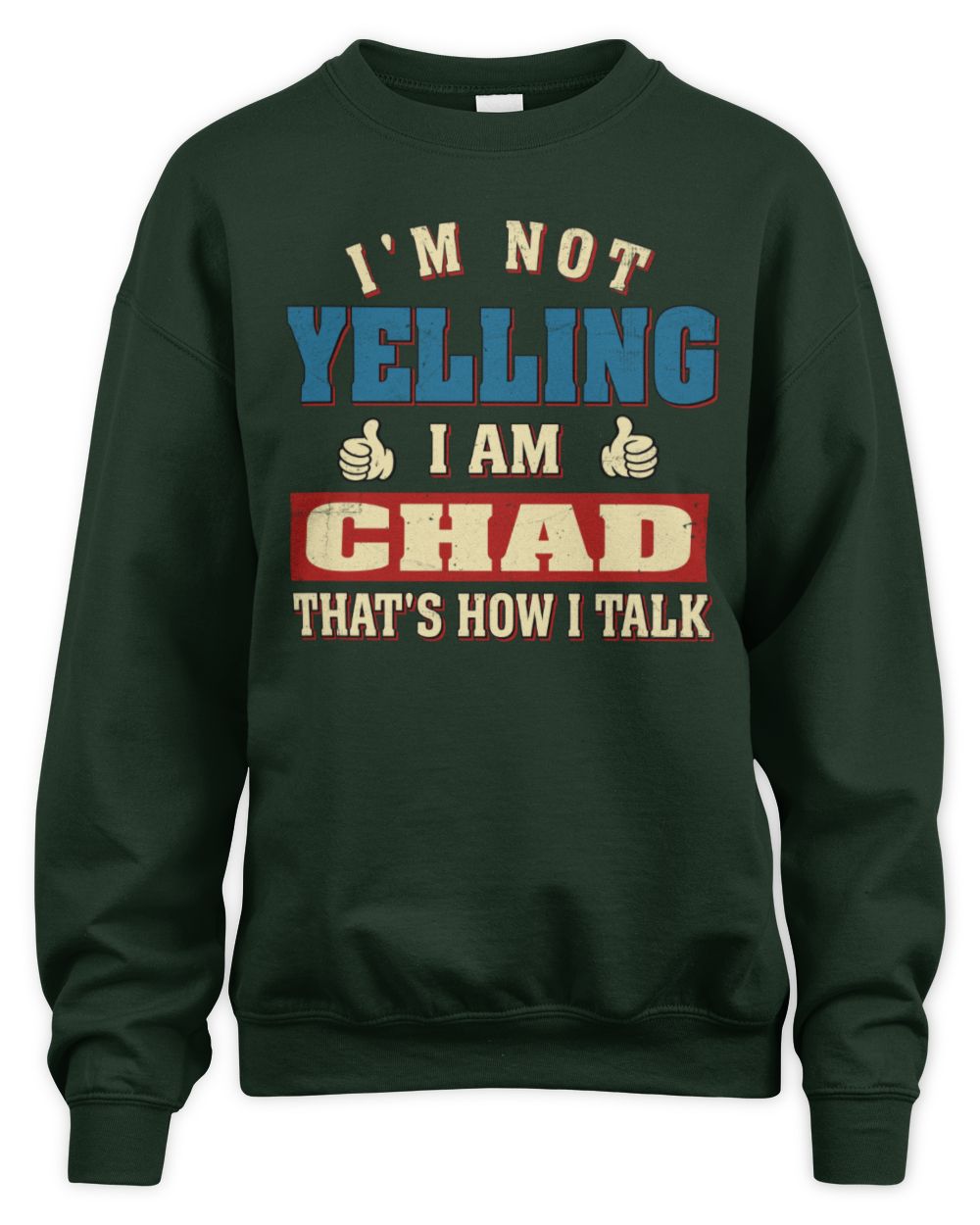 I'm Not Yelling I'm Name That's How I Talk Shirt CHAD M1-67 / Unisex Sweatshirt / forest green