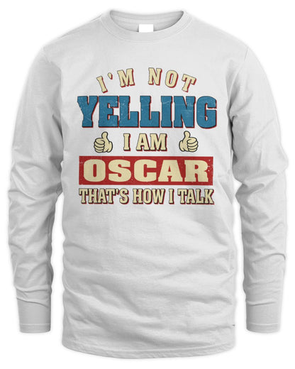 I'm Not Yelling I'm Name That's How I Talk Shirt OSCAR M1-67 / Men's Long Sleeved T-Shirt / white