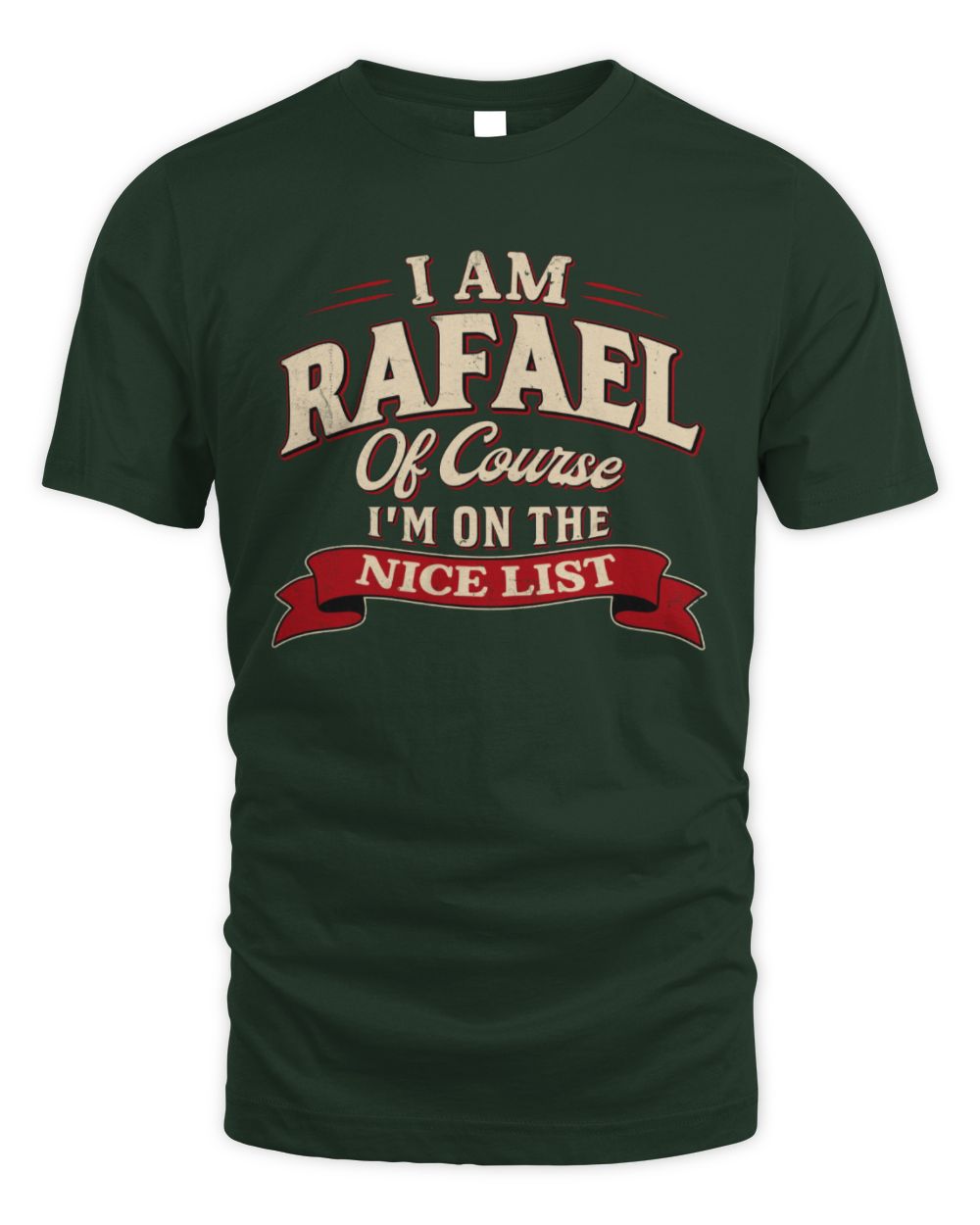 I'm Name Of Course I'm On The Nice List Funny Christmas Shirt RAFAEL M1-68 / Unisex Standard T-Shirt / forest green
