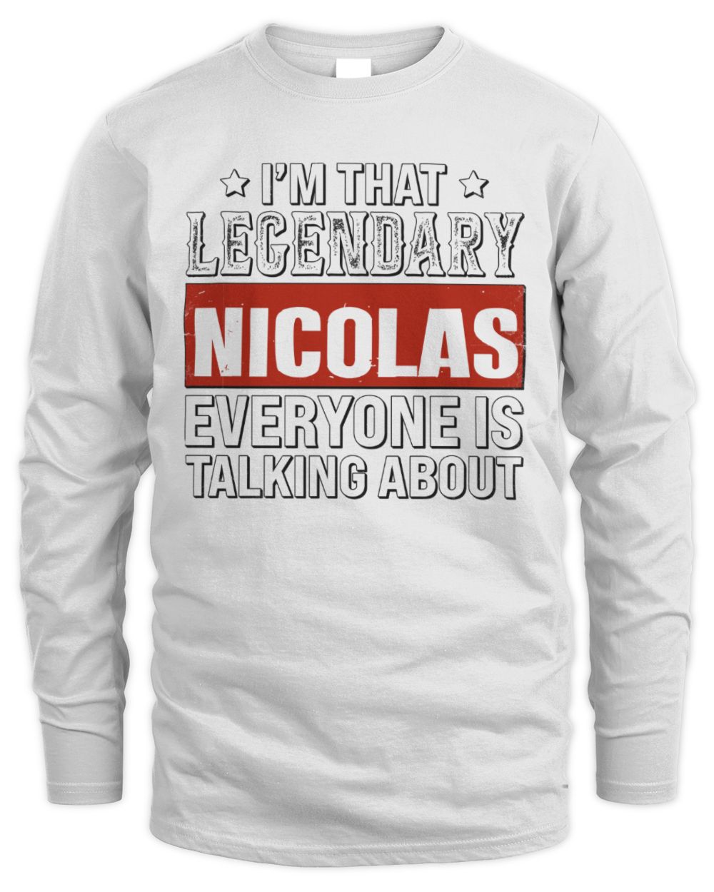 I'm That Legendary Name Everyone Is Talking About Funny Graphic T-Shirt NICOLAS M1-73 / Men's Long Sleeved T-Shirt / white
