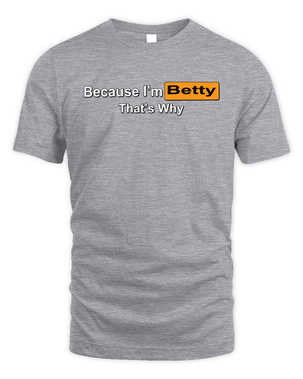 Because I'm Name That's Why Funny Logo T-Shirt BETTY M1-S87 / Unisex Standard T-Shirt / sport grey