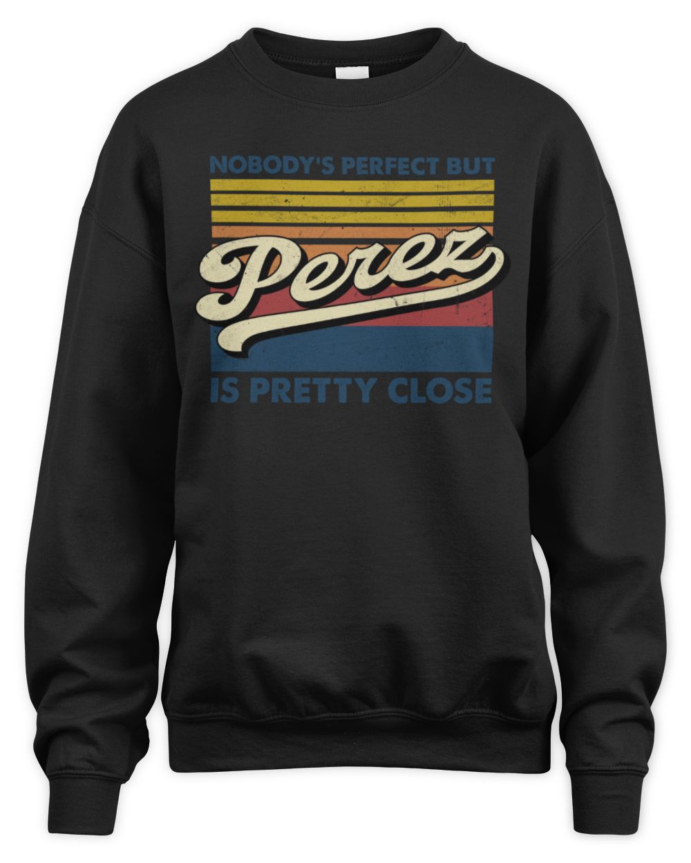 Nobody's Perfect But Your Name Is Pretty Close Retro Shirt PEREZ M1-65 / Unisex Sweatshirt / black