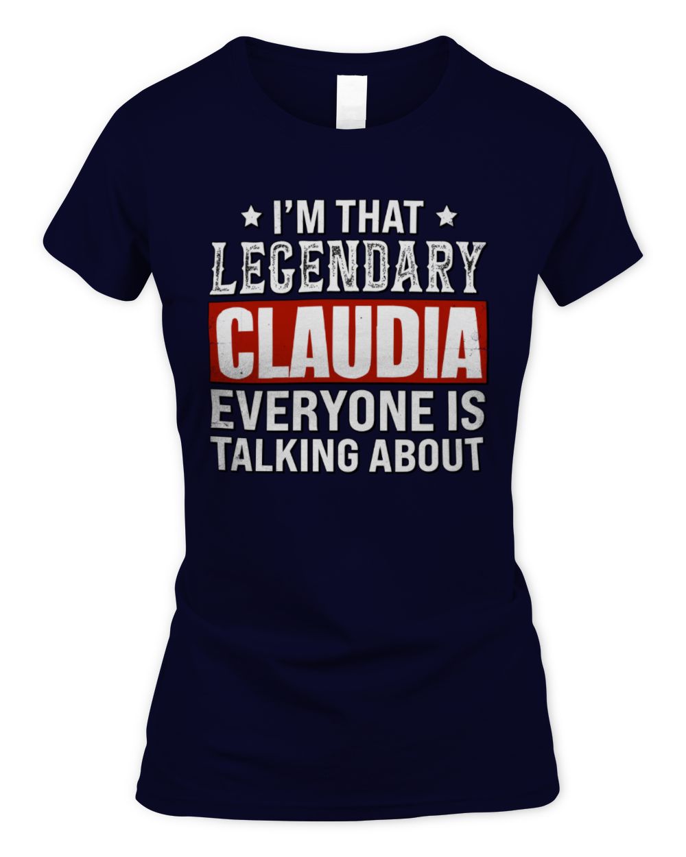 I'm That Legendary Name Everyone Is Talking About Funny Graphic T-Shirt CLAUDIA M1-73 / Women's Standard T-Shirt / navy