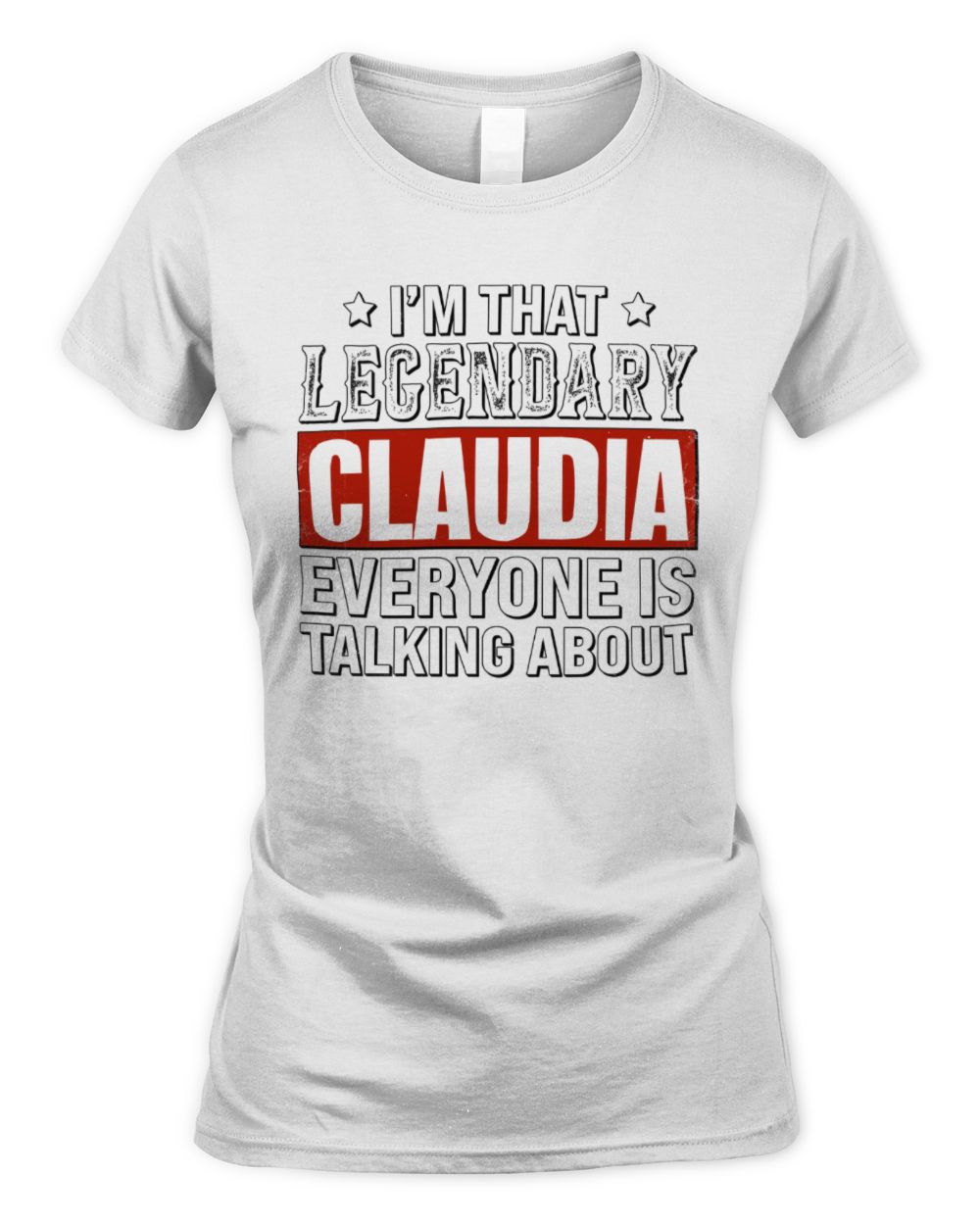 I'm That Legendary Name Everyone Is Talking About Funny Graphic T-Shirt CLAUDIA M1-73 / Women's Standard T-Shirt / white