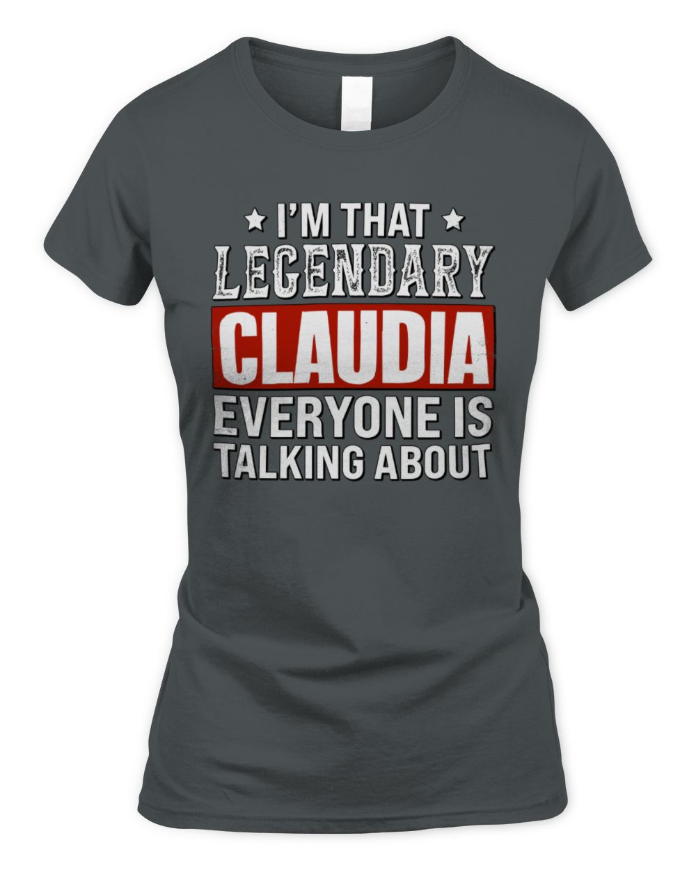 I'm That Legendary Name Everyone Is Talking About Funny Graphic T-Shirt CLAUDIA M1-73 / Women's Standard T-Shirt / charcoal