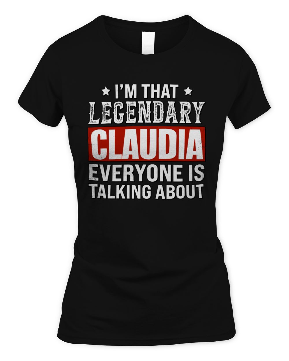 I'm That Legendary Name Everyone Is Talking About Funny Graphic T-Shirt CLAUDIA M1-73 / Women's Standard T-Shirt / black