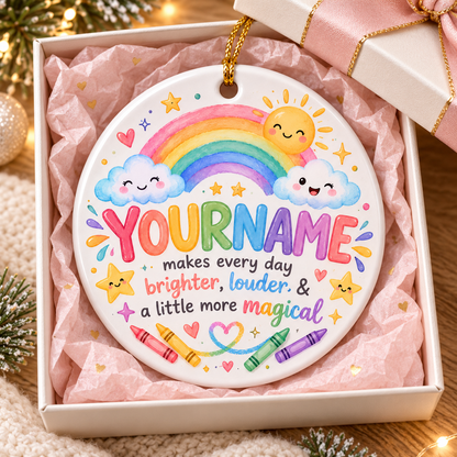 Makes Every Day Brighter Louder & A Little More Magical - Personalized Ceramic Ornament