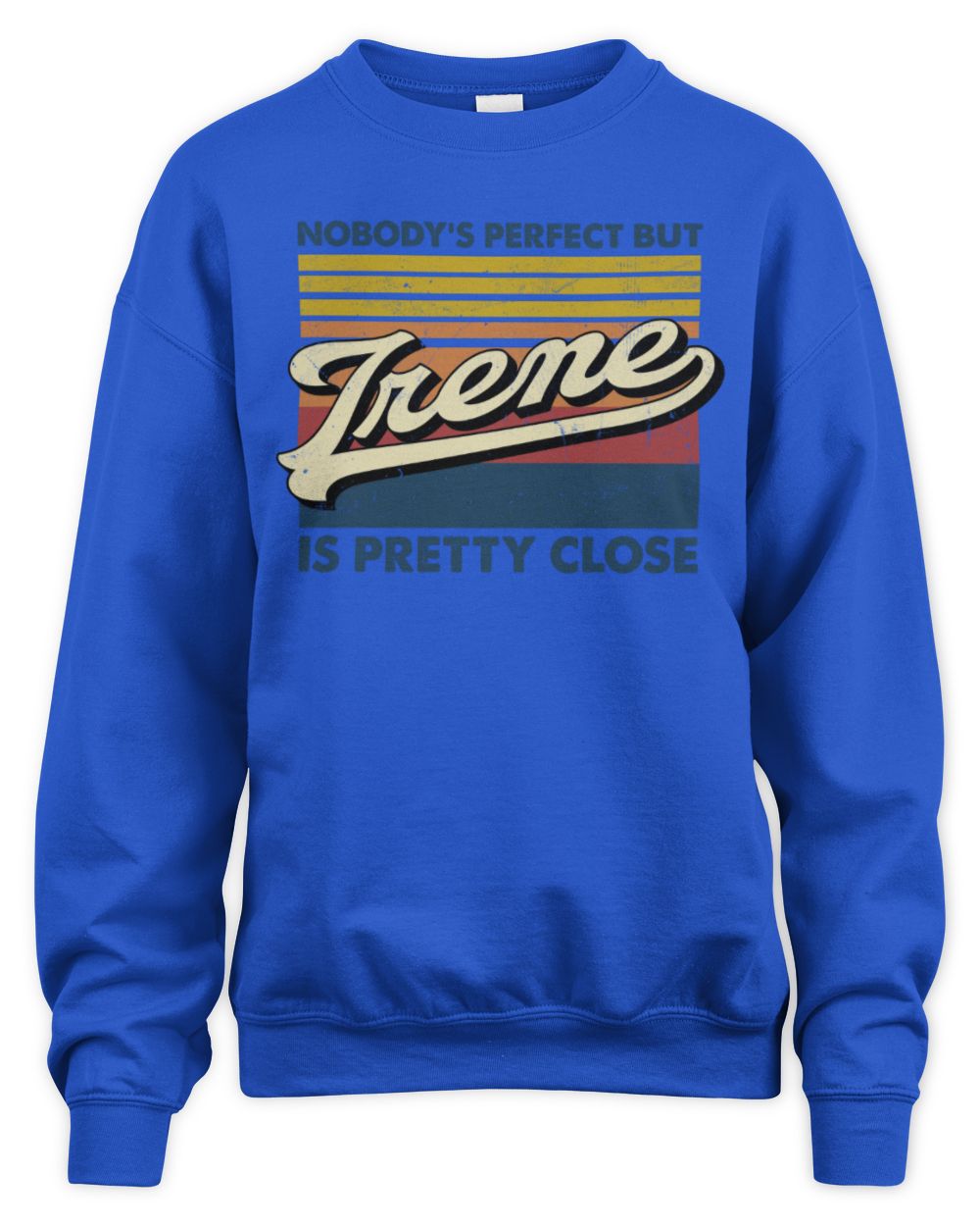 Nobody's Perfect But Your Name Is Pretty Close Retro Shirt IRENE M1-65 / Unisex Sweatshirt / royal