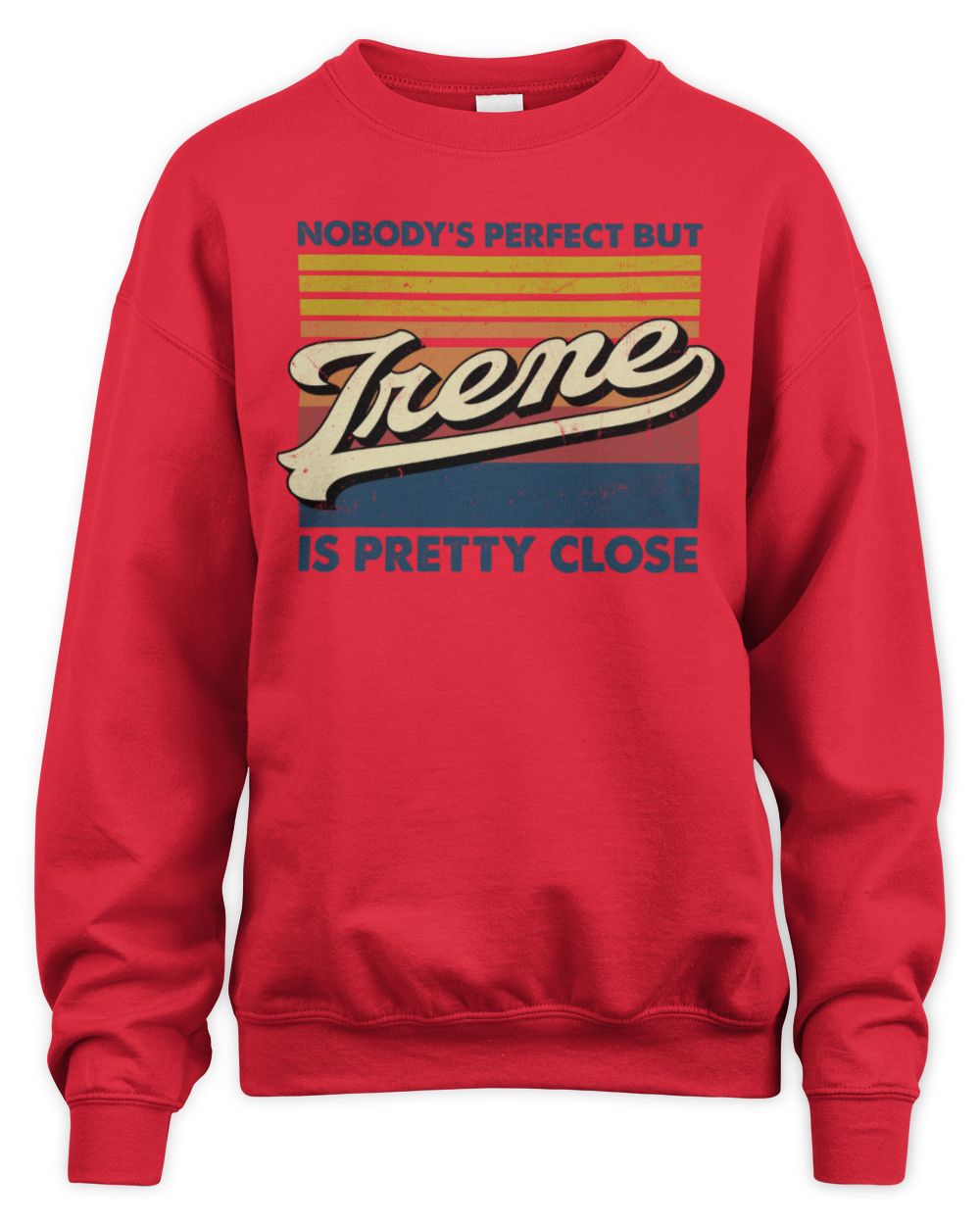 Nobody's Perfect But Your Name Is Pretty Close Retro Shirt IRENE M1-65 / Unisex Sweatshirt / red
