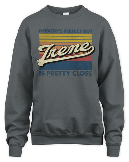 Nobody's Perfect But Your Name Is Pretty Close Retro Shirt IRENE M1-65 / Unisex Sweatshirt / charcoal