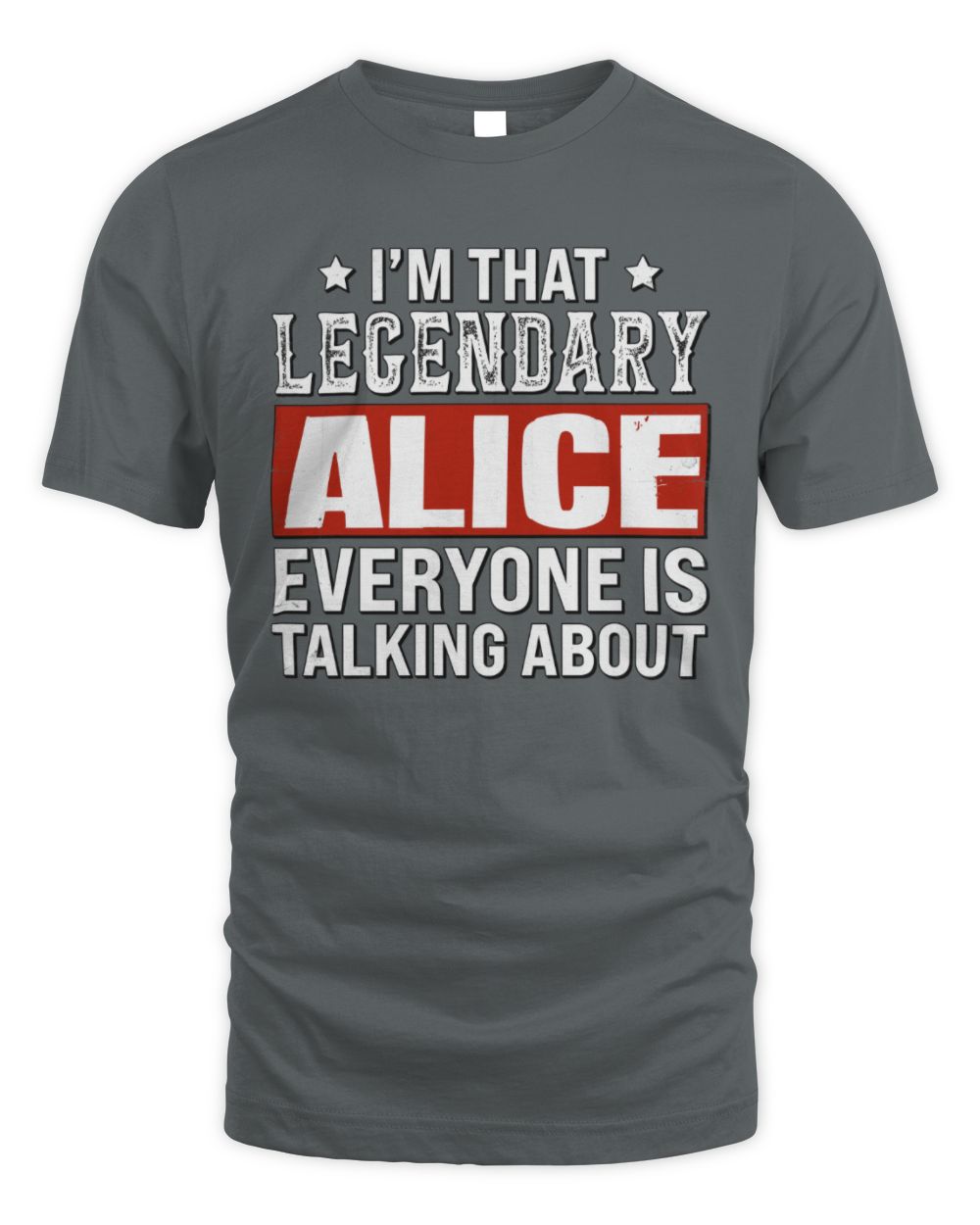 I'm That Legendary Name Everyone Is Talking About Funny Graphic T-Shirt ALICE M1-73 / Unisex Standard T-Shirt / charcoal