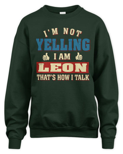 I'm Not Yelling I'm Name That's How I Talk Shirt LEON M1-67 / Unisex Sweatshirt / forest green
