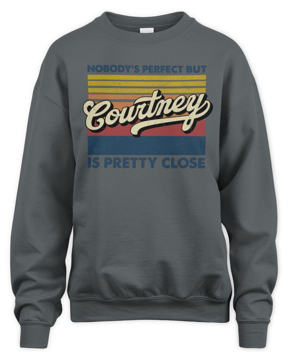 Nobody's Perfect But Your Name Is Pretty Close Retro Shirt COURTNEY M1-65 / Unisex Sweatshirt / charcoal