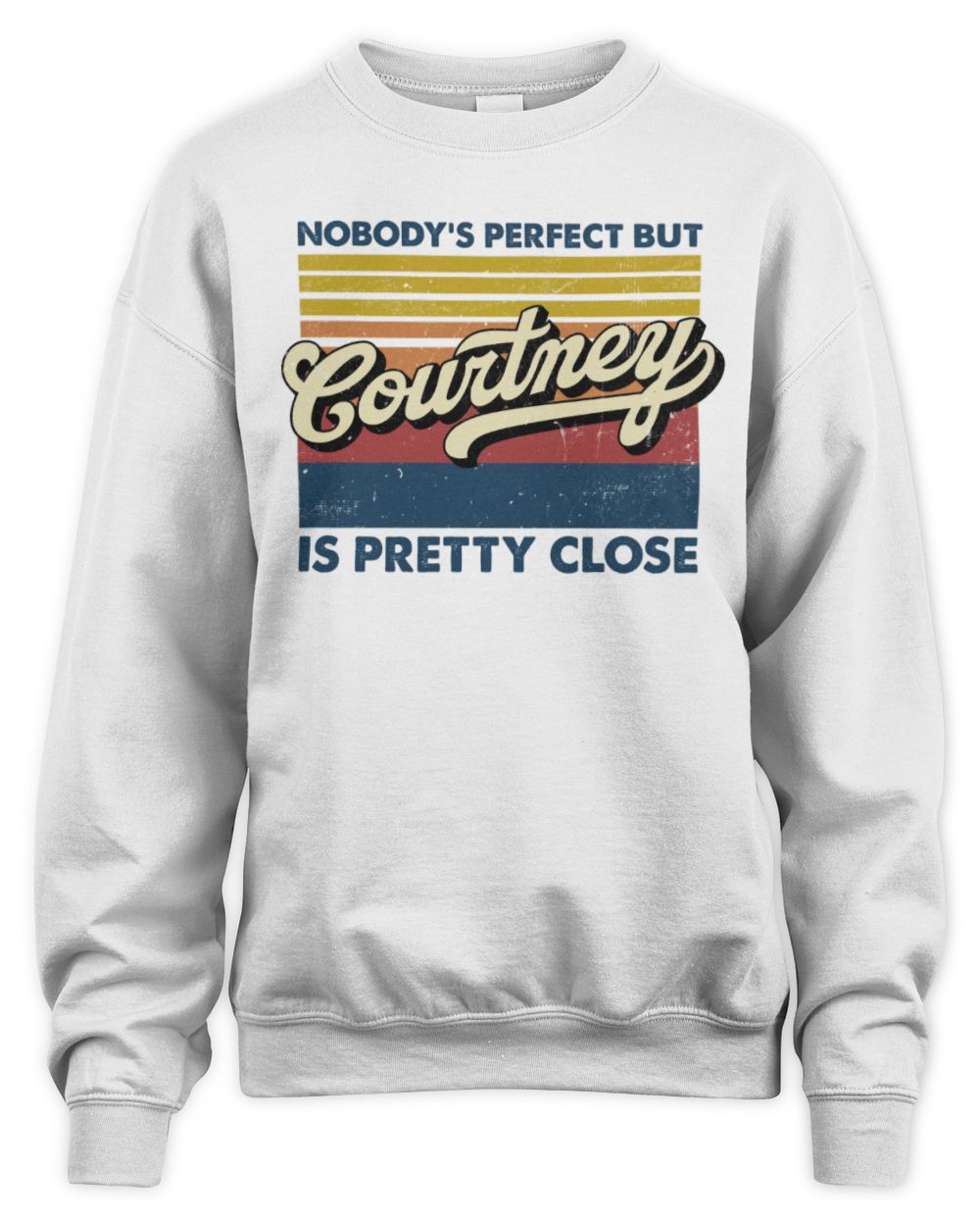 Nobody's Perfect But Your Name Is Pretty Close Retro Shirt COURTNEY M1-65 / Unisex Sweatshirt / white