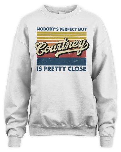 Nobody's Perfect But Your Name Is Pretty Close Retro Shirt COURTNEY M1-65 / Unisex Sweatshirt / white