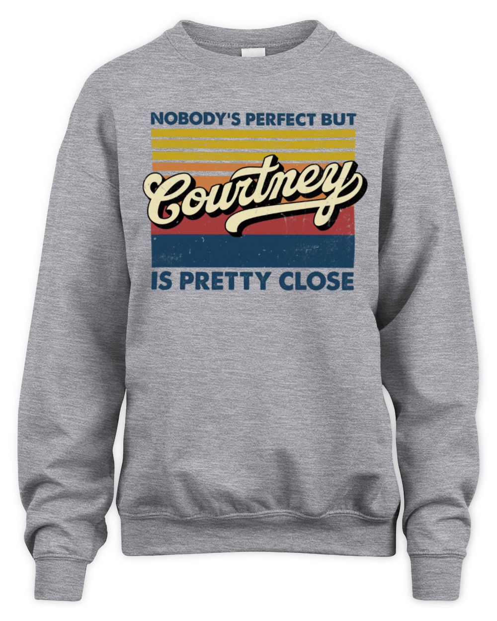 Nobody's Perfect But Your Name Is Pretty Close Retro Shirt COURTNEY M1-65 / Unisex Sweatshirt / sport grey