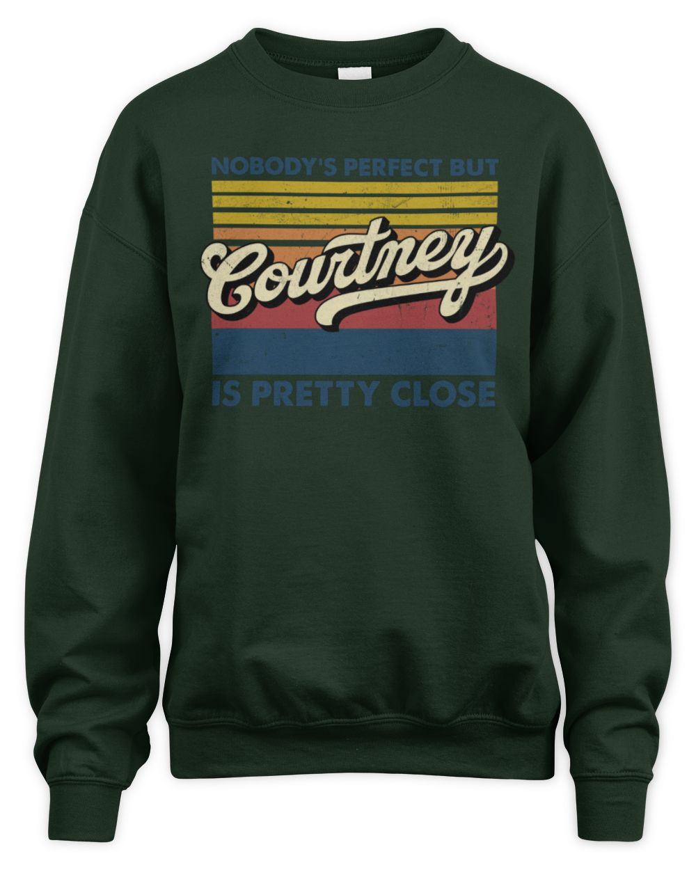 Nobody's Perfect But Your Name Is Pretty Close Retro Shirt COURTNEY M1-65 / Unisex Sweatshirt / forest green