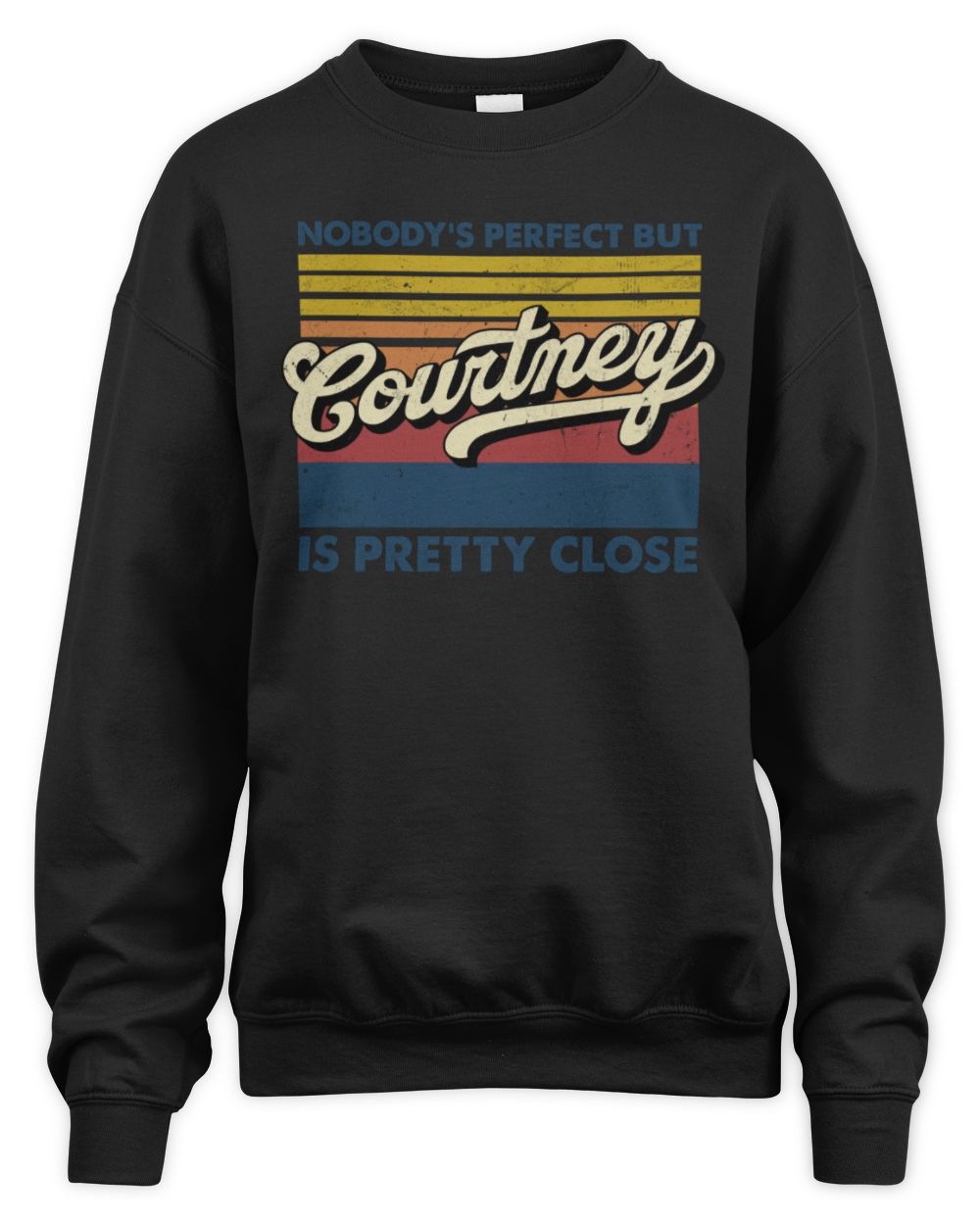 Nobody's Perfect But Your Name Is Pretty Close Retro Shirt COURTNEY M1-65 / Unisex Sweatshirt / black