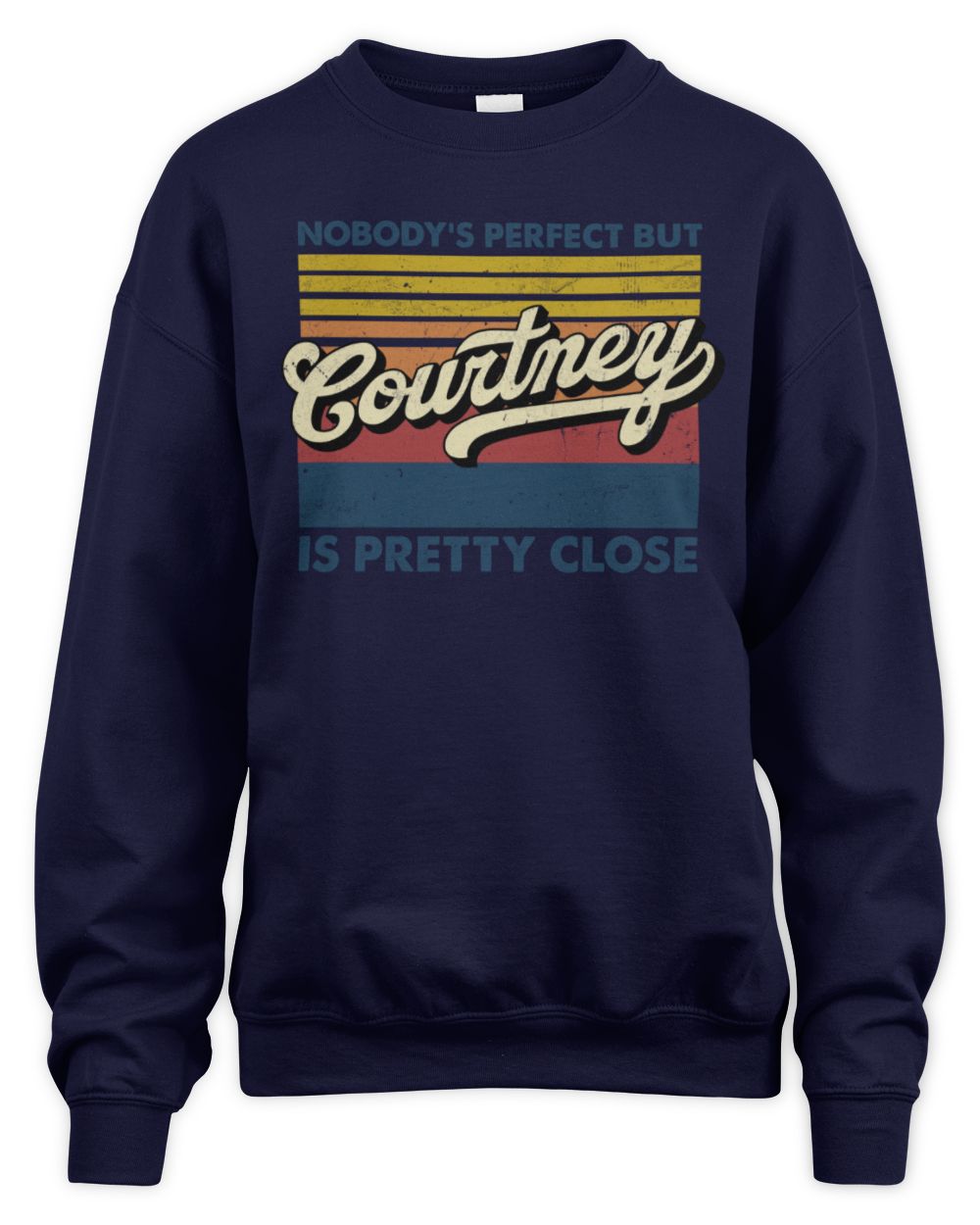 Nobody's Perfect But Your Name Is Pretty Close Retro Shirt COURTNEY M1-65 / Unisex Sweatshirt / navy