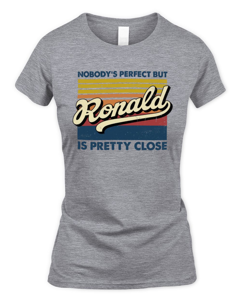 Nobody's Perfect But Your Name Is Pretty Close Retro Shirt RONALD M1-65 / Women's Standard T-Shirt / sport grey