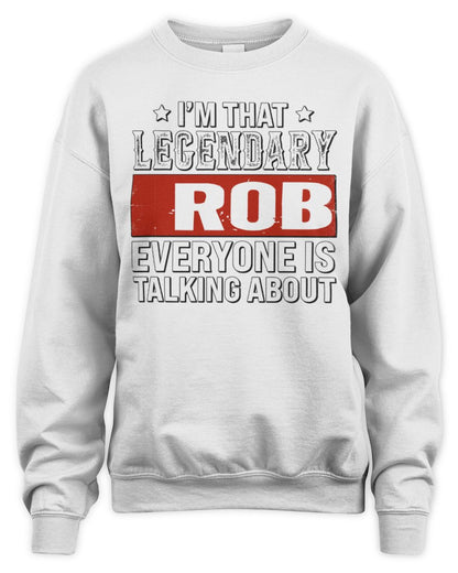 I'm That Legendary Name Everyone Is Talking About Funny Graphic T-Shirt ROB M1-73 / Unisex Sweatshirt / white