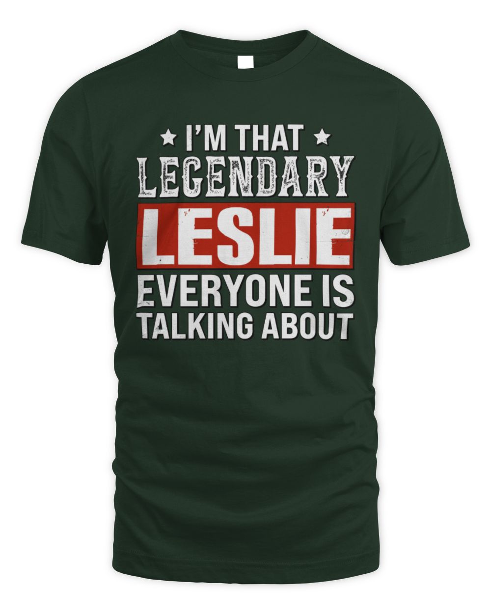 I'm That Legendary Name Everyone Is Talking About Funny Graphic T-Shirt LESLIE M1-73 / Unisex Standard T-Shirt / forest green