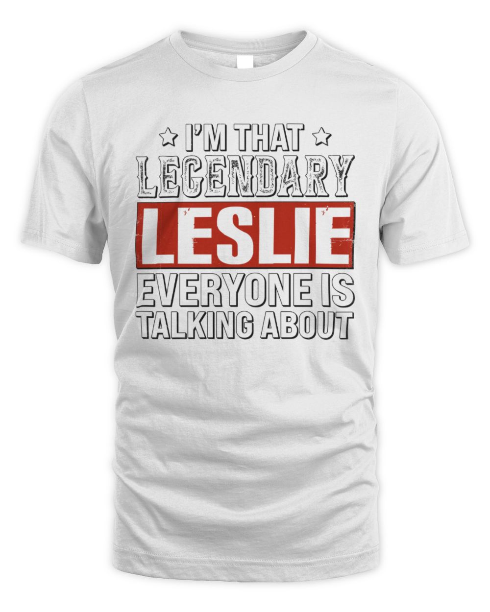 I'm That Legendary Name Everyone Is Talking About Funny Graphic T-Shirt LESLIE M1-73 / Unisex Standard T-Shirt / white