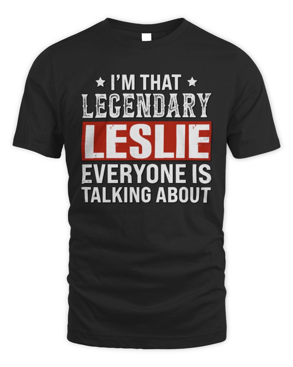 I'm That Legendary Name Everyone Is Talking About Funny Graphic T-Shirt LESLIE M1-73 / Unisex Standard T-Shirt / black