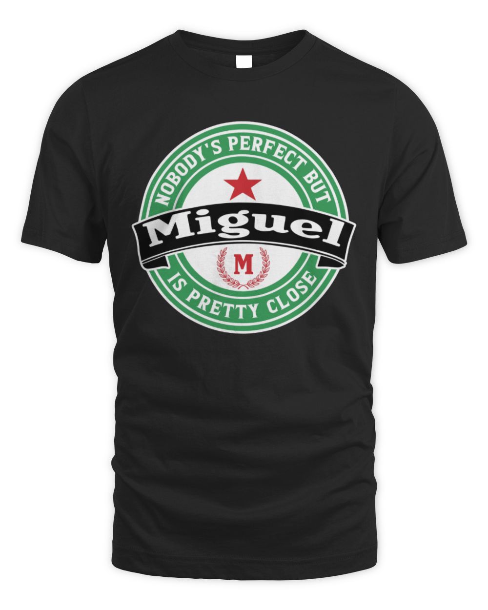 Nobody's Perfect But Your Name Is Pretty Close Heineken Beer T-Shirt MIGUEL M1-S85 / Unisex Standard T-Shirt / black