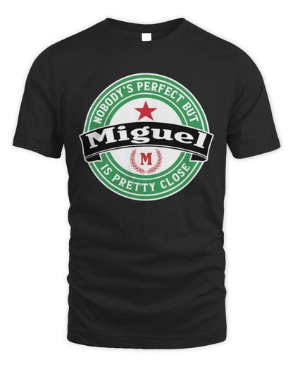 Nobody's Perfect But Your Name Is Pretty Close Heineken Beer T-Shirt MIGUEL M1-S85 / Unisex Standard T-Shirt / black