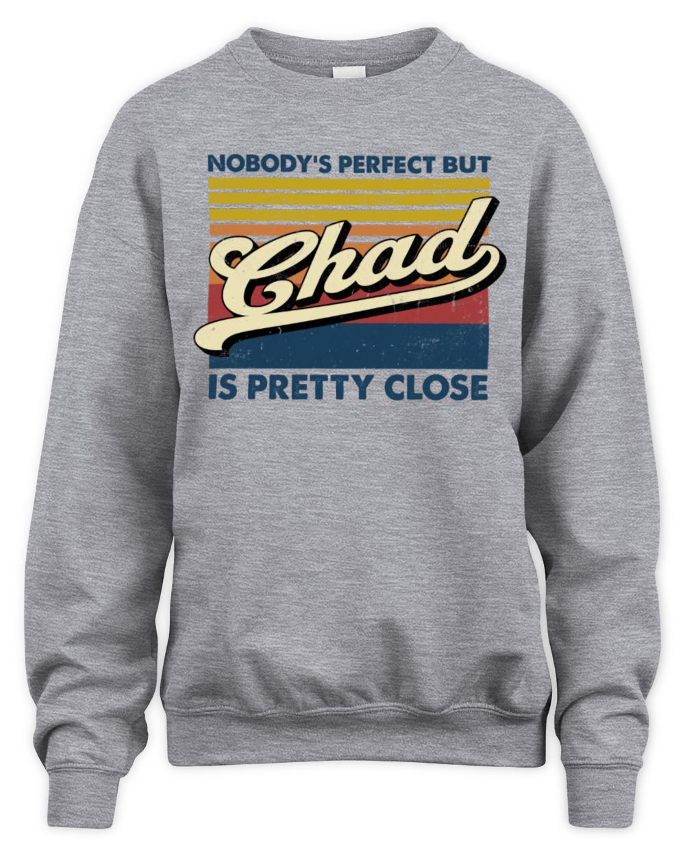Nobody's Perfect But Your Name Is Pretty Close Retro Shirt CHAD M1-65 / Unisex Sweatshirt / sport grey
