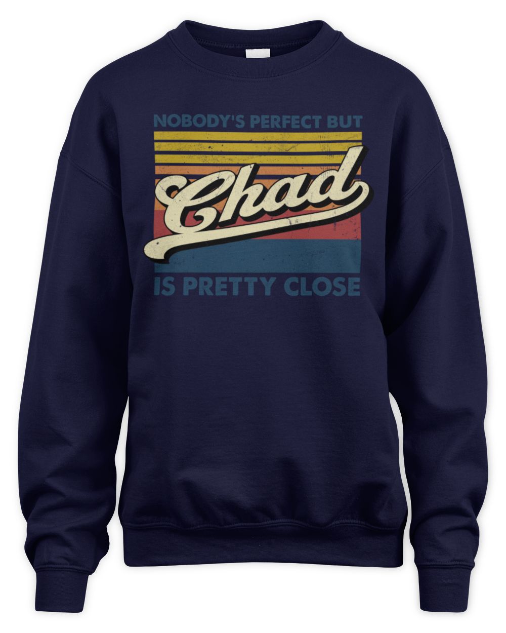 Nobody's Perfect But Your Name Is Pretty Close Retro Shirt CHAD M1-65 / Unisex Sweatshirt / navy