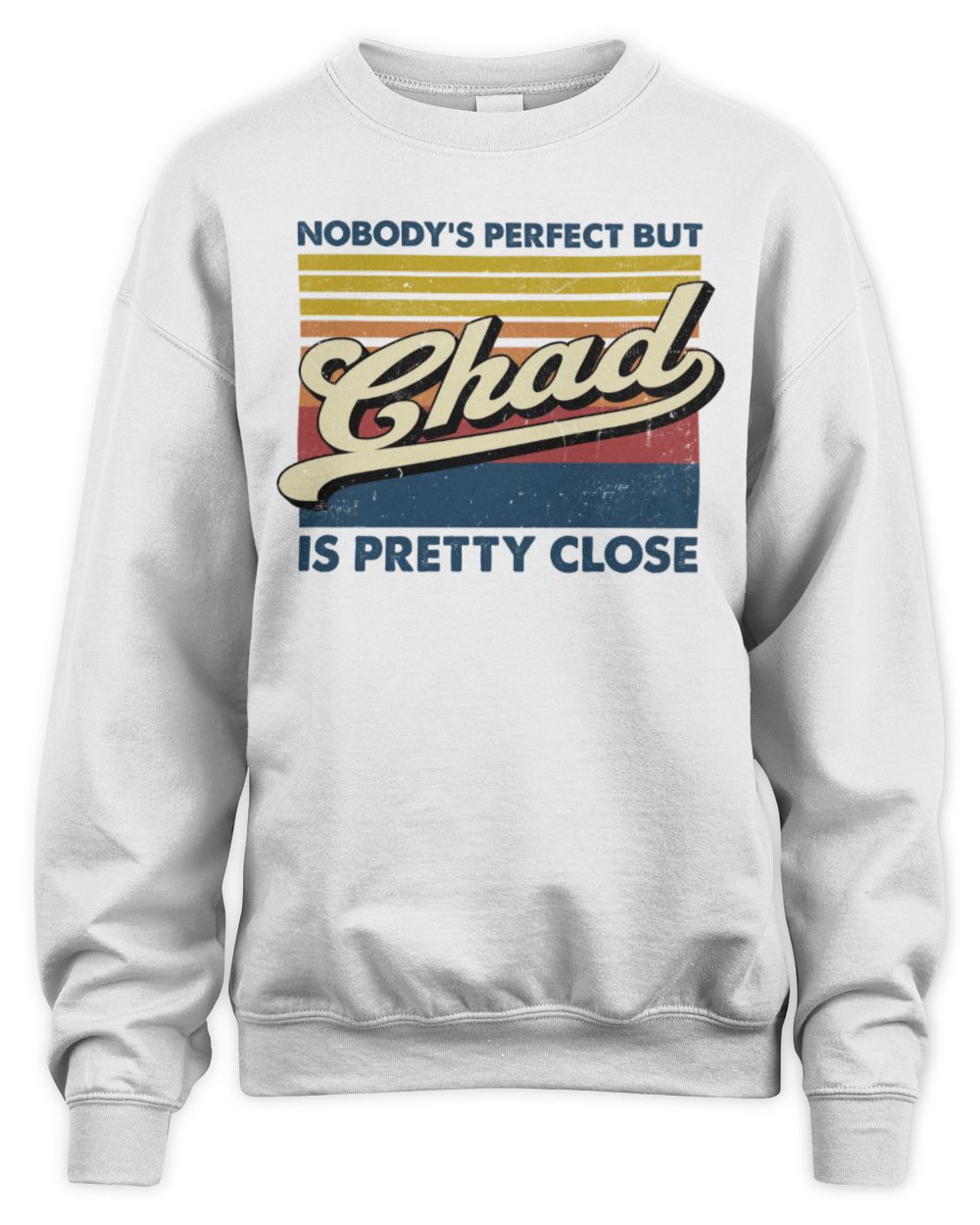 Nobody's Perfect But Your Name Is Pretty Close Retro Shirt CHAD M1-65 / Unisex Sweatshirt / white