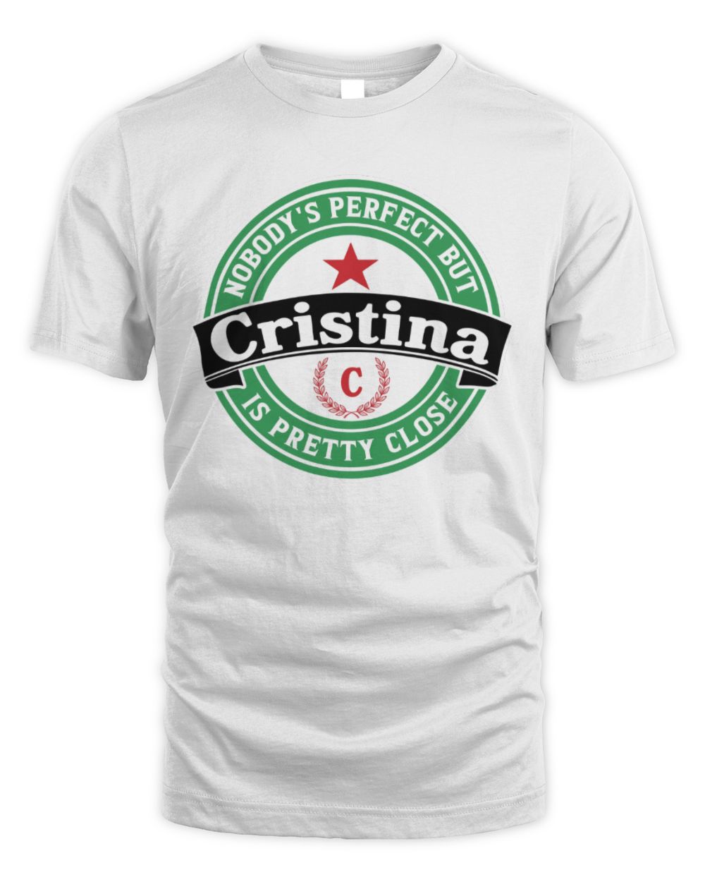 Nobody's Perfect But Your Name Is Pretty Close Heineken Beer T-Shirt CRISTINA M1-S85 / Unisex Standard T-Shirt / white