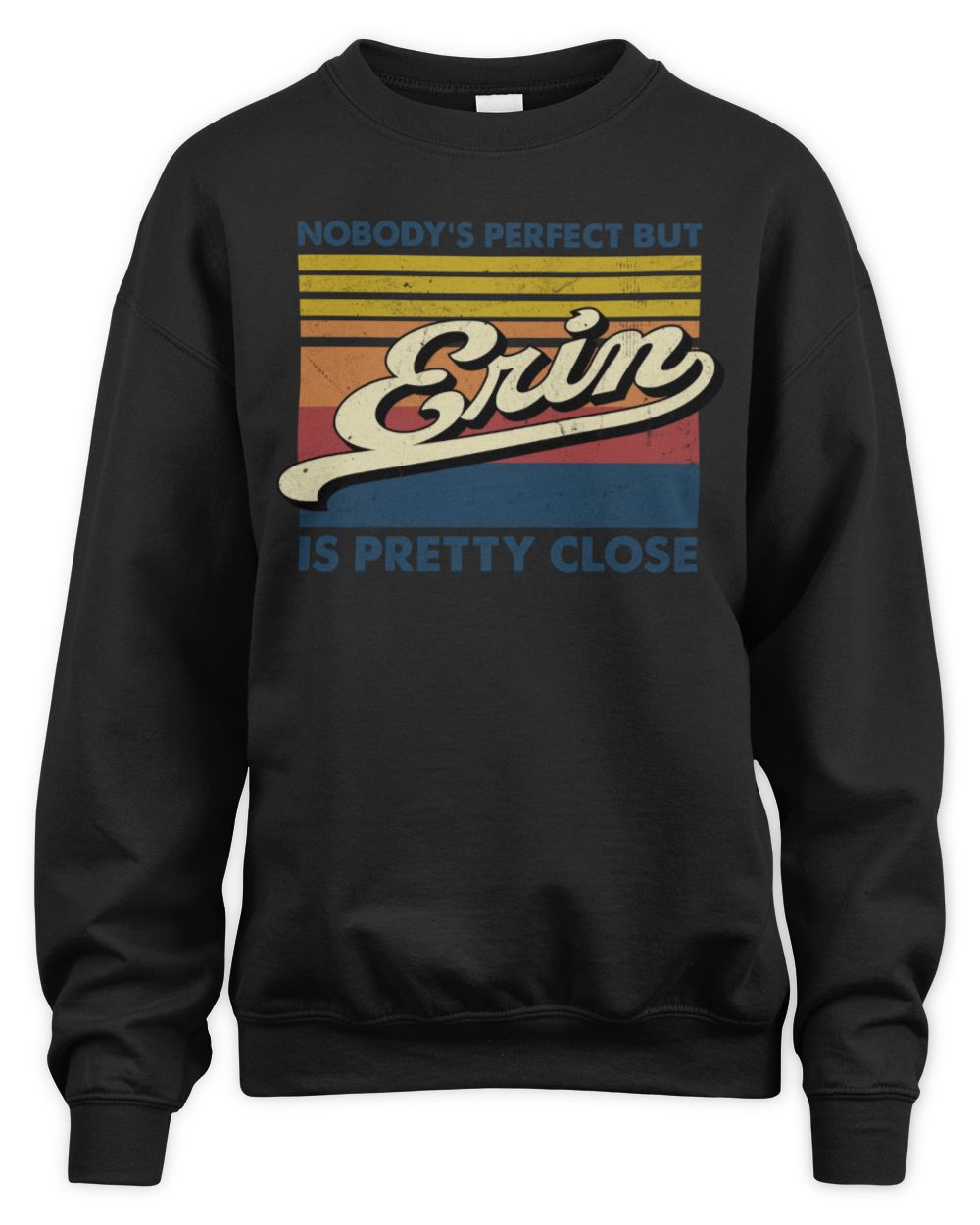 Nobody's Perfect But Your Name Is Pretty Close Retro Shirt ERIN M1-65 / Unisex Sweatshirt / black