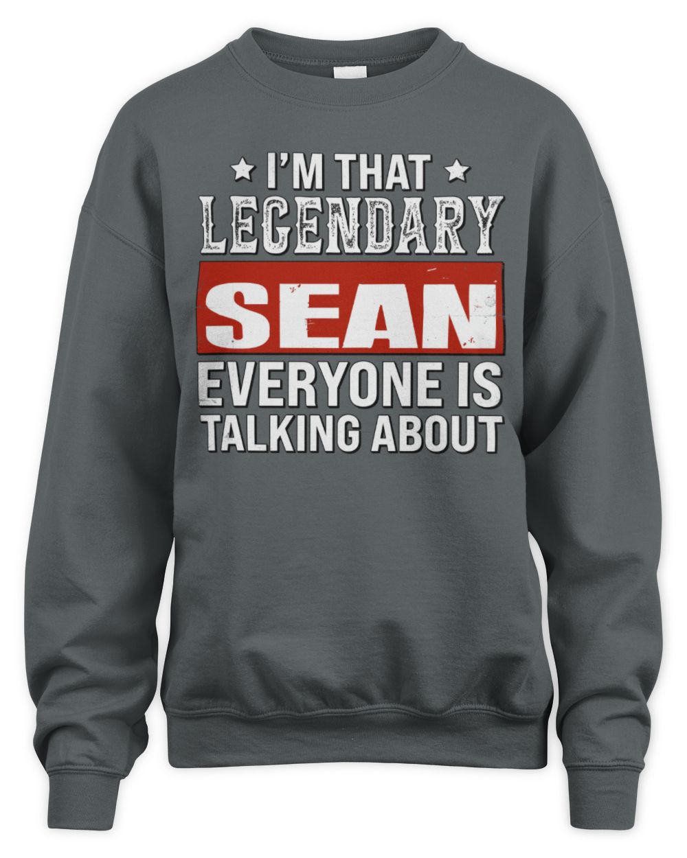 I'm That Legendary Name Everyone Is Talking About Funny Graphic T-Shirt SEAN M1-73 / Unisex Sweatshirt / charcoal