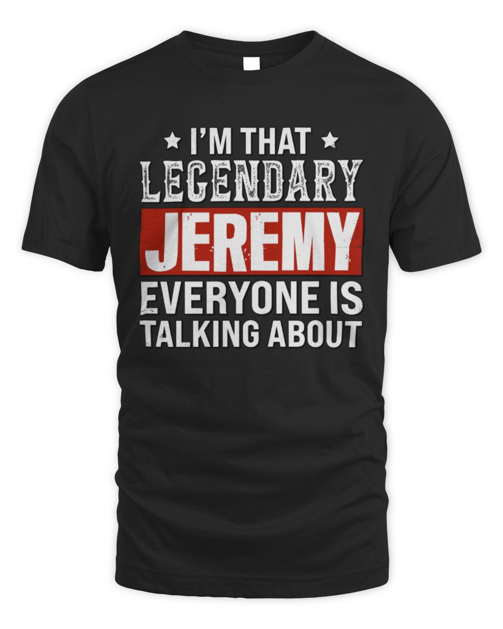 I'm That Legendary Name Everyone Is Talking About Funny Graphic T-Shirt JEREMY M1-73 / Unisex Standard T-Shirt / black
